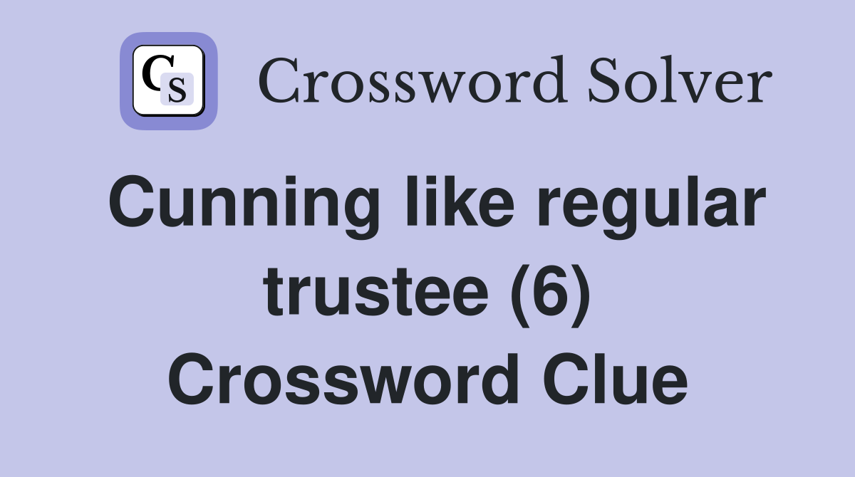 Cunning like regular trustee (6) Crossword Clue