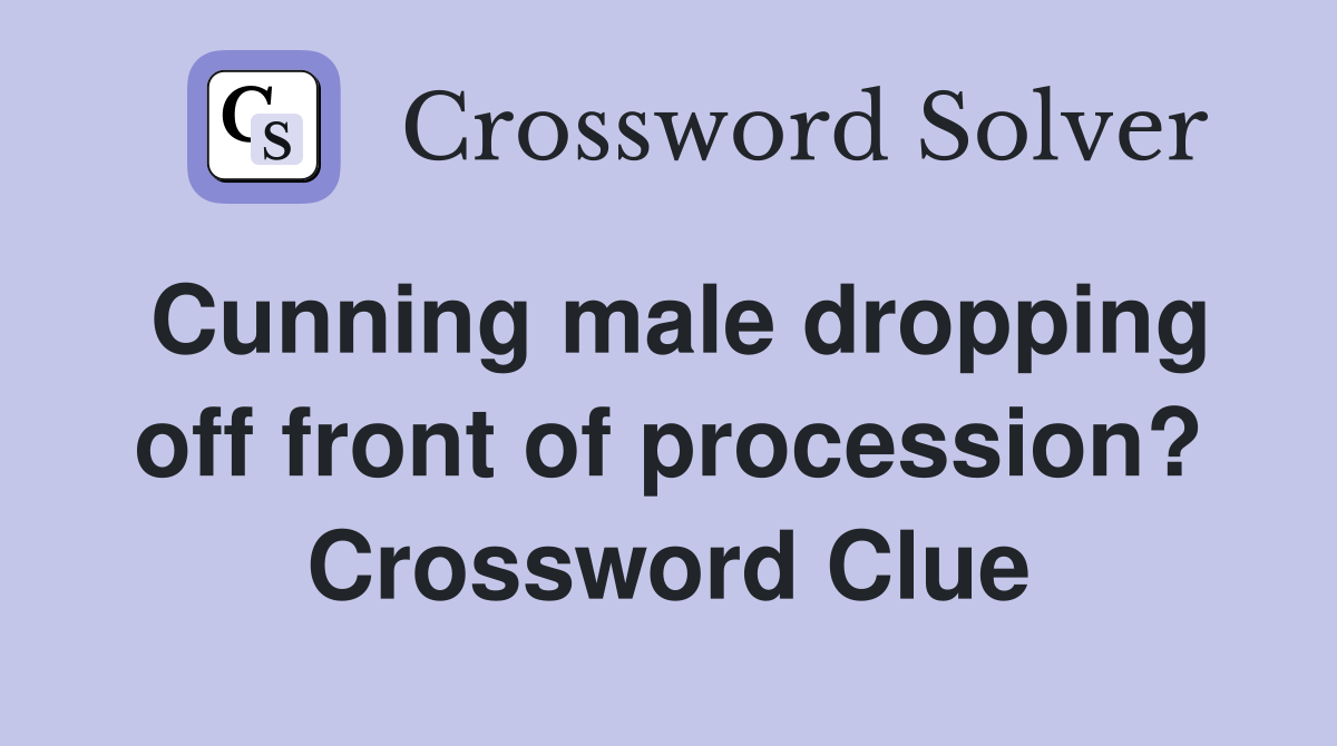 Cunning male dropping off front of procession? Crossword Clue