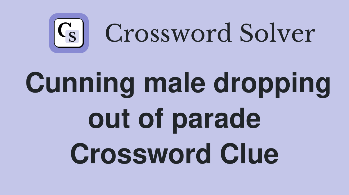 Cunning male dropping out of parade Crossword Clue