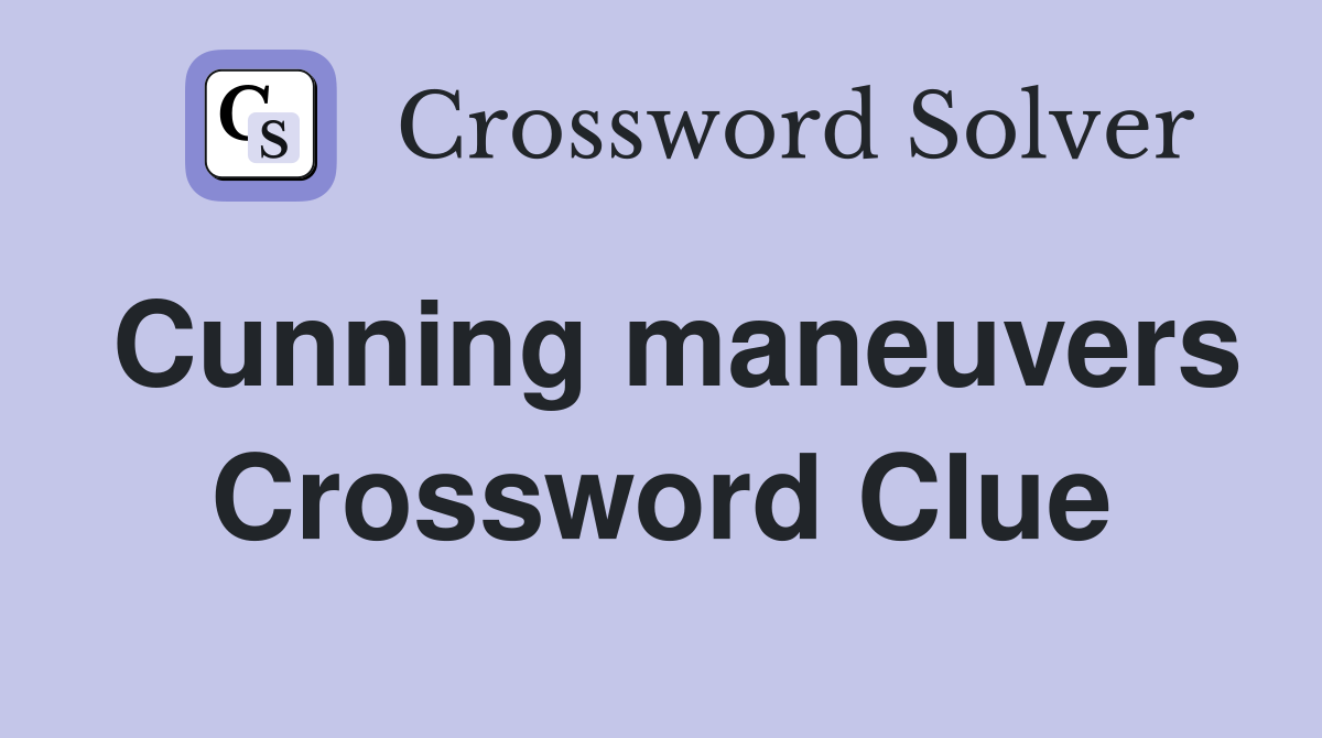 Cunning maneuvers Crossword Clue