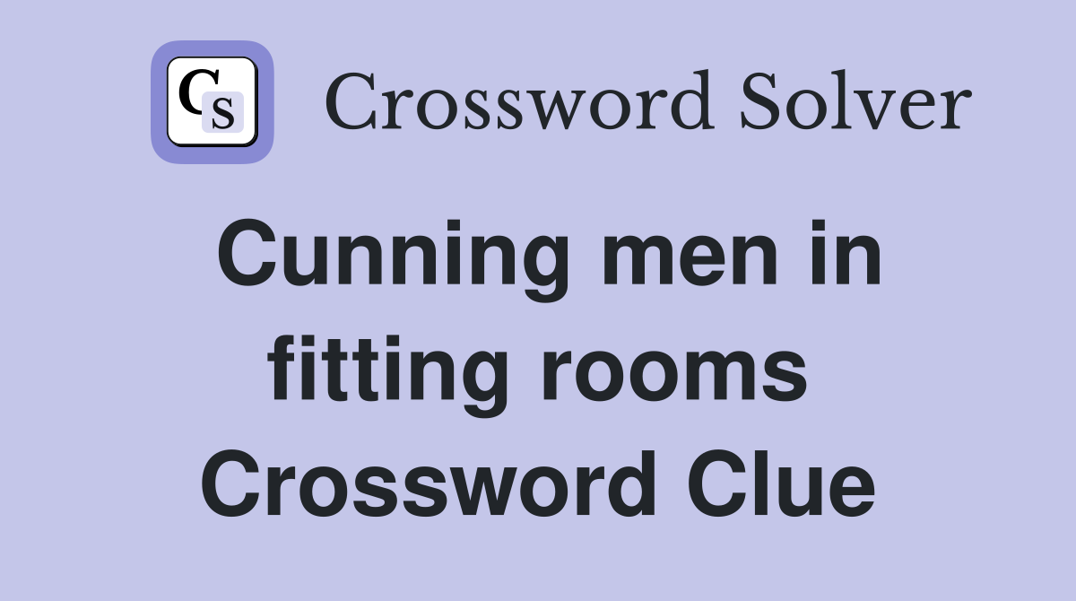 Cunning men in fitting rooms Crossword Clue