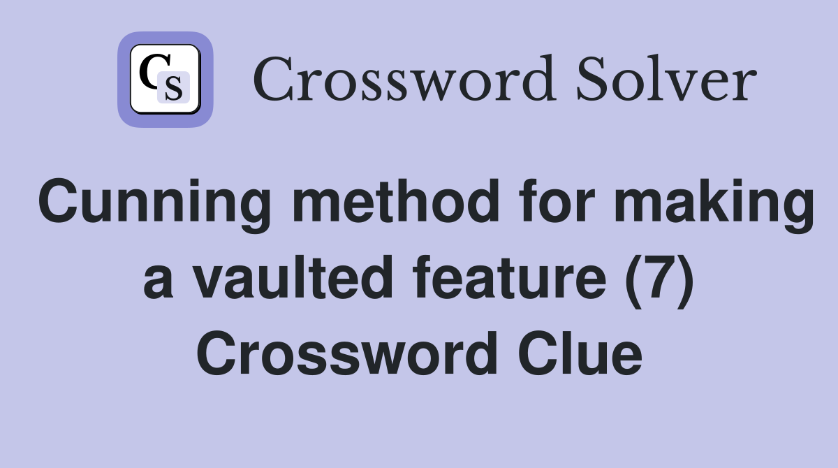 Cunning method for making a vaulted feature (7) Crossword Clue