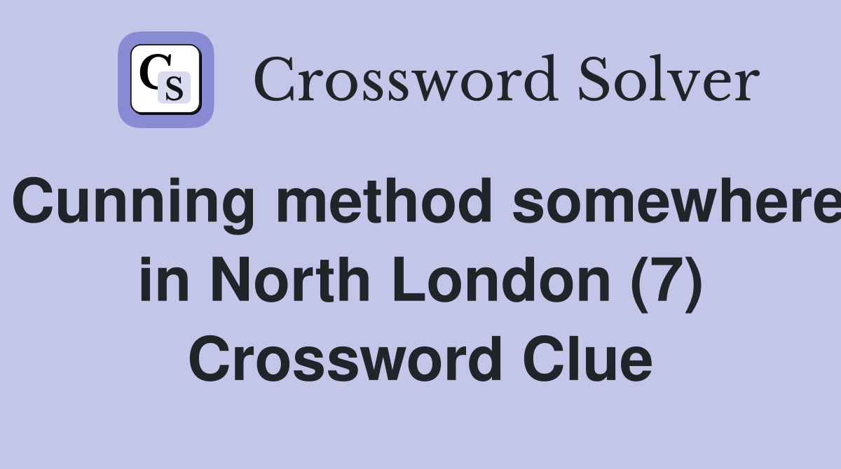 Cunning method somewhere in North London (7) Crossword Clue