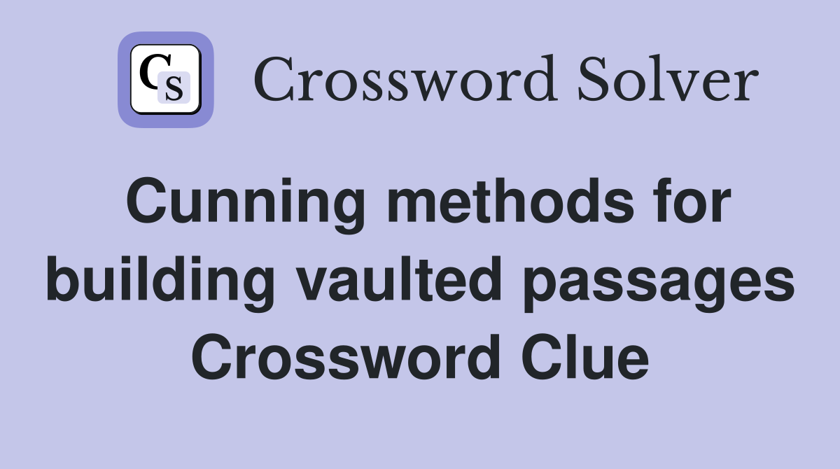 Cunning methods for building vaulted passages Crossword Clue