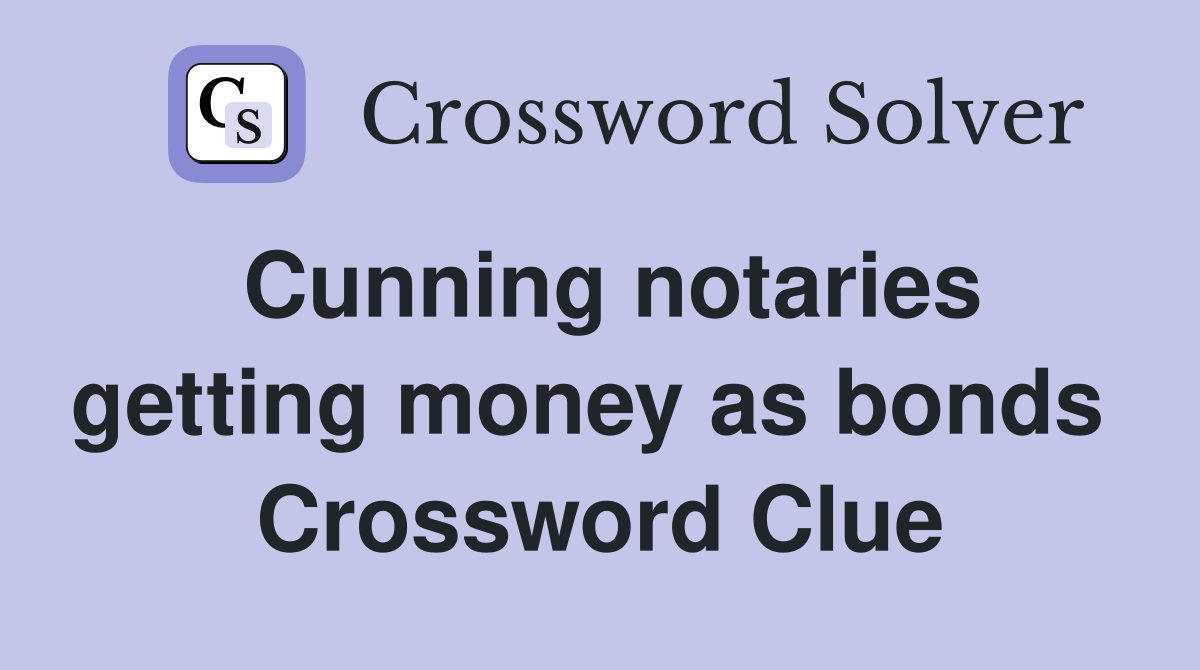 Cunning notaries getting money as bonds  Crossword Clue