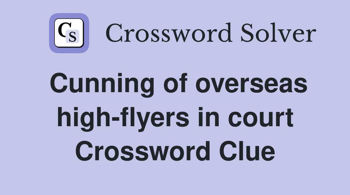Cunning of overseas high-flyers in court Crossword Clue