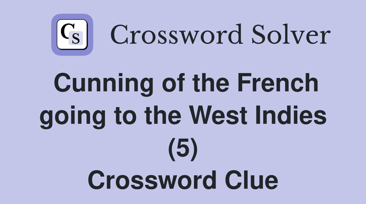 Cunning of the French going to the West Indies (5) Crossword Clue