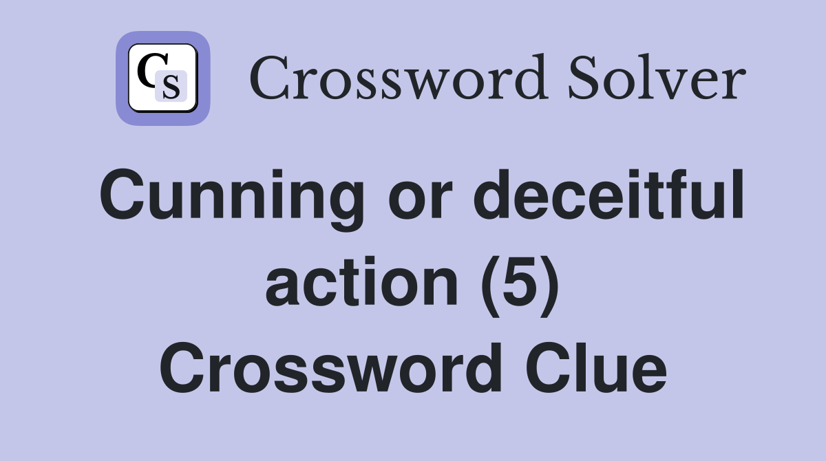 Cunning or deceitful action (5) Crossword Clue