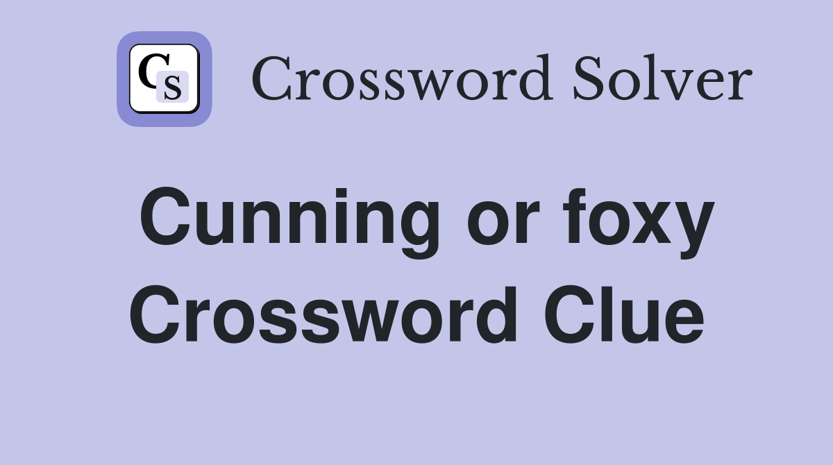 Cunning or foxy Crossword Clue