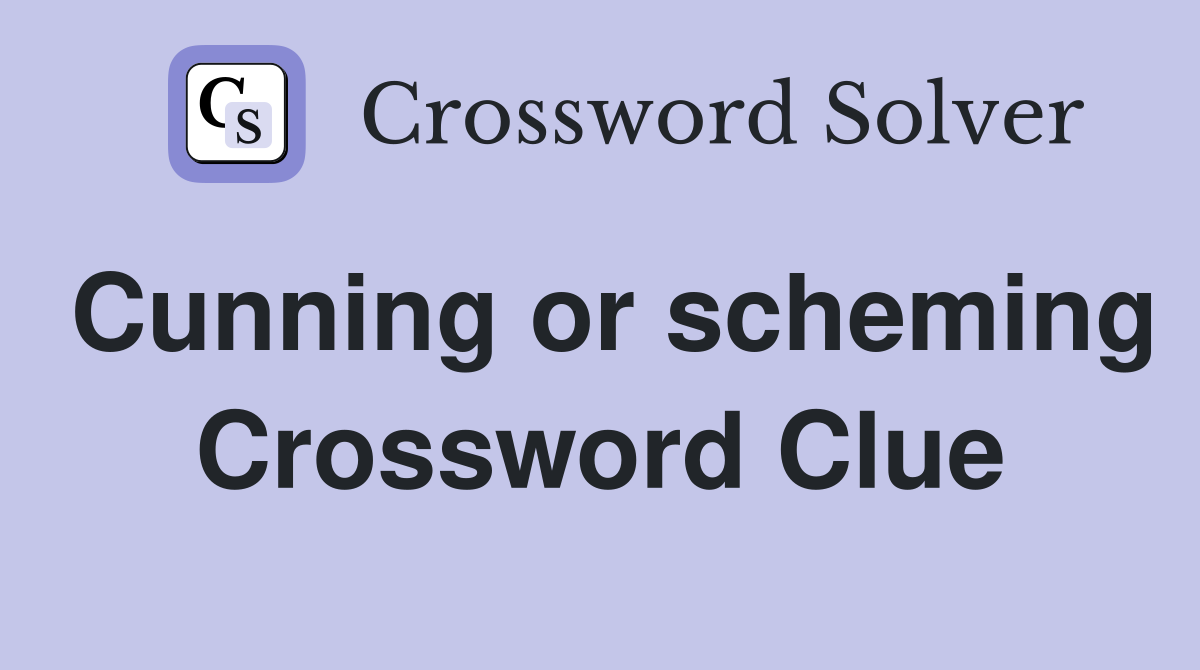 Cunning or scheming Crossword Clue