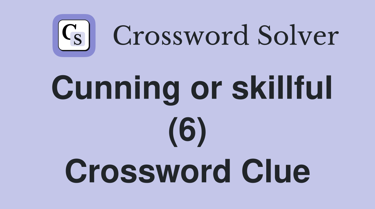 Cunning or skillful (6) Crossword Clue