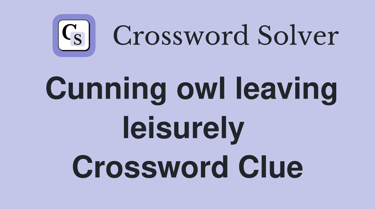 Cunning owl leaving leisurely  Crossword Clue