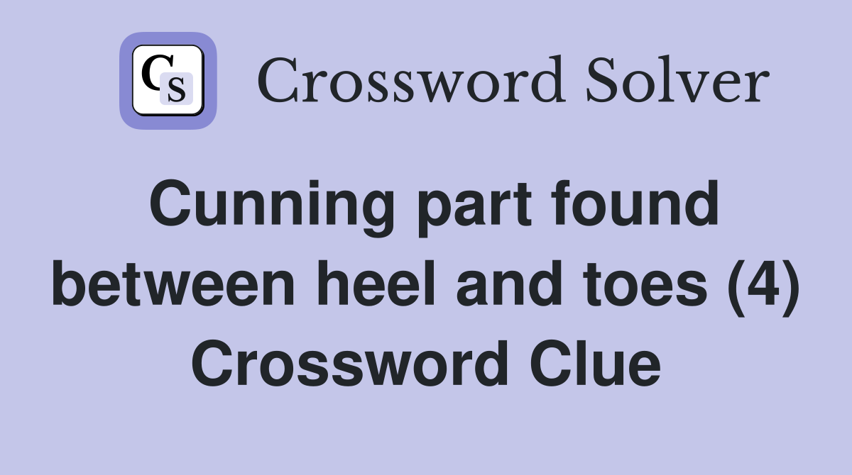 Cunning part found between heel and toes (4) Crossword Clue