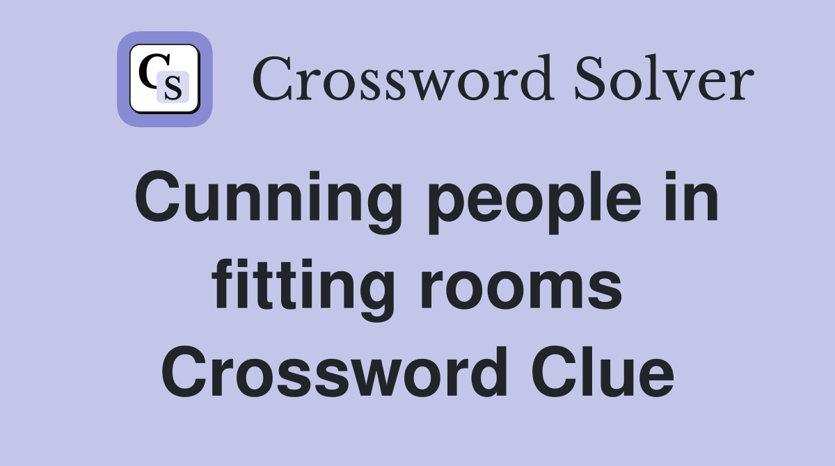 Cunning people in fitting rooms Crossword Clue