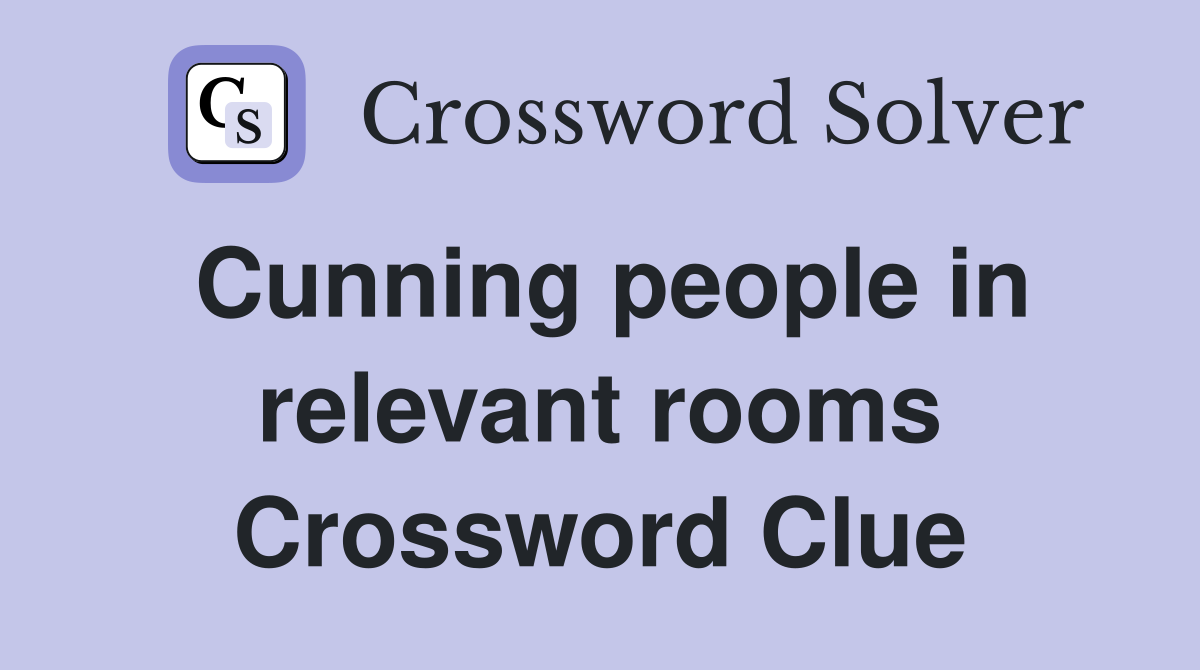Cunning people in relevant rooms Crossword Clue