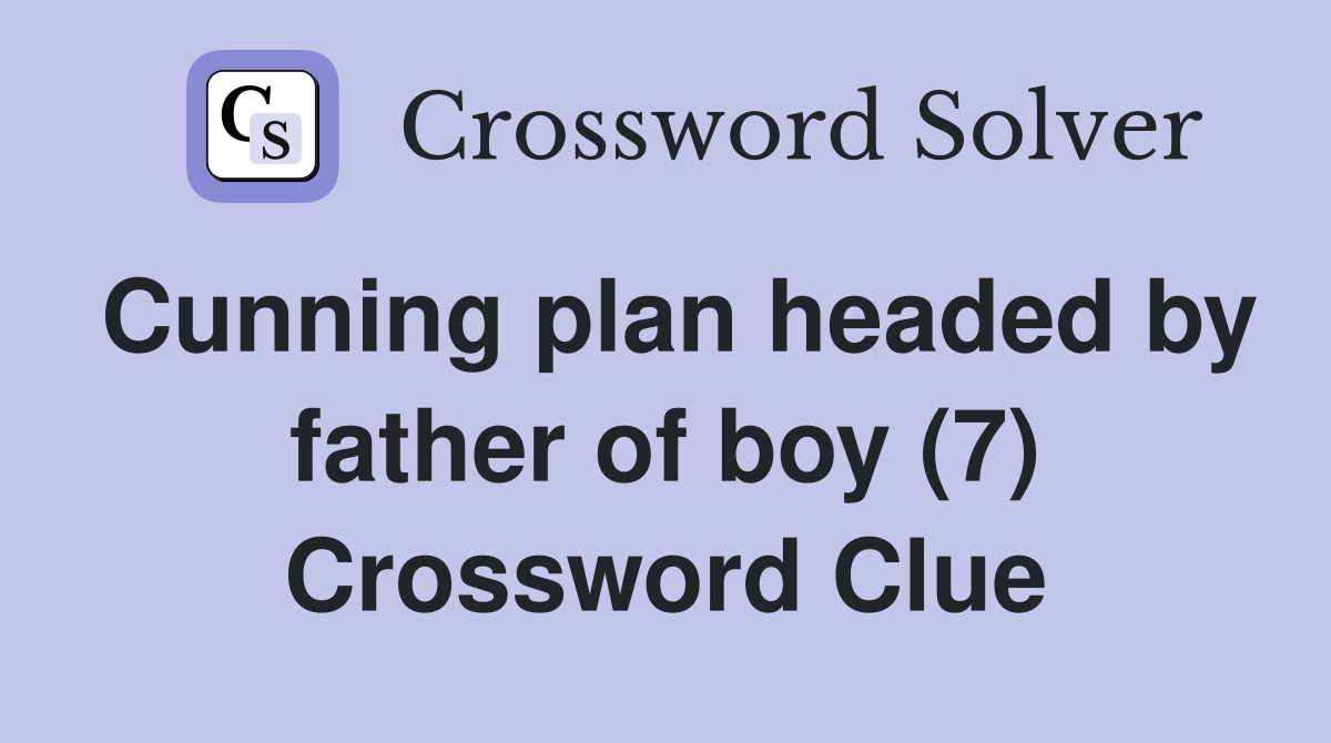 Cunning plan headed by father of boy (7) Crossword Clue