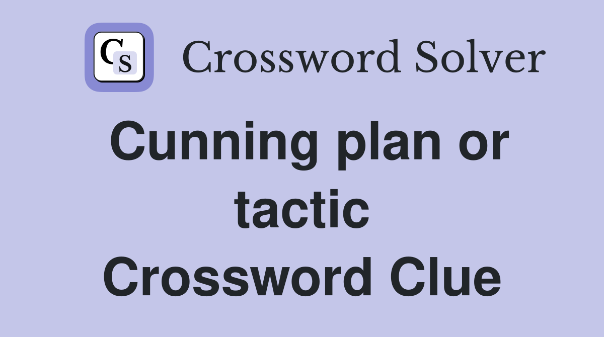 Cunning plan or tactic Crossword Clue