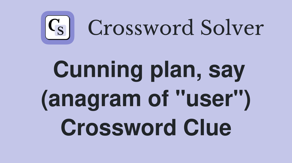 Cunning plan, say (anagram of "user") Crossword Clue