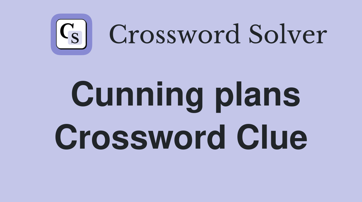 Cunning plans Crossword Clue