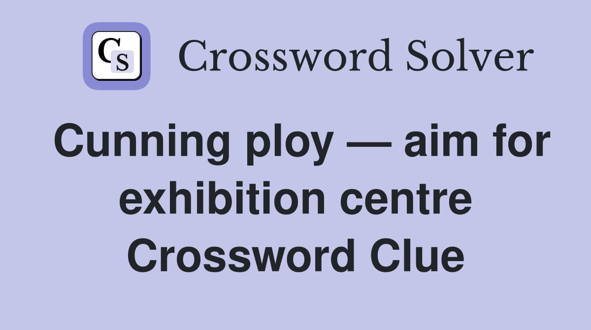 Cunning ploy — aim for exhibition centre Crossword Clue