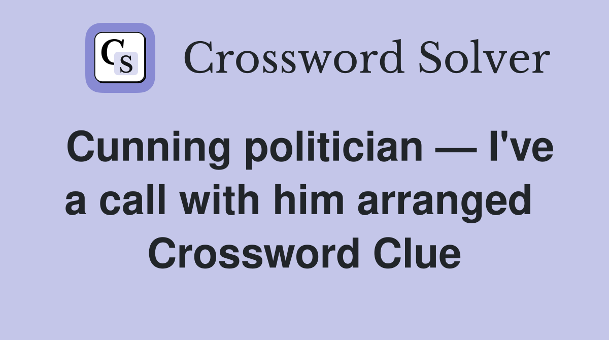 Cunning politician — I've a call with him arranged  Crossword Clue