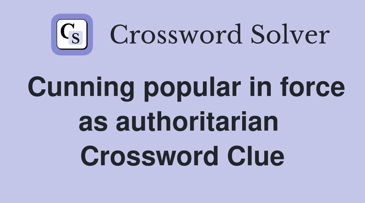 Cunning popular in force as authoritarian  Crossword Clue