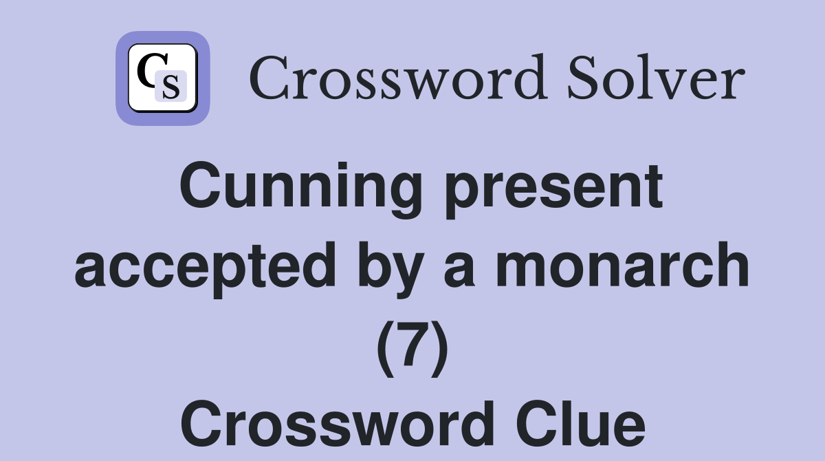 Cunning present accepted by a monarch (7) Crossword Clue