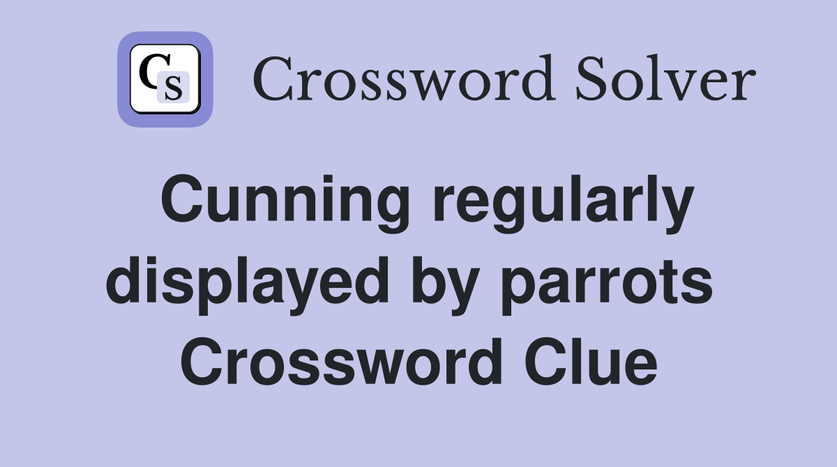 Cunning regularly displayed by parrots  Crossword Clue