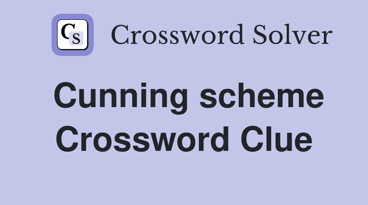 Cunning scheme Crossword Clue