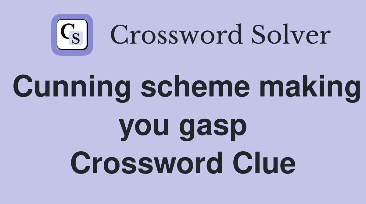 Cunning scheme making you gasp Crossword Clue