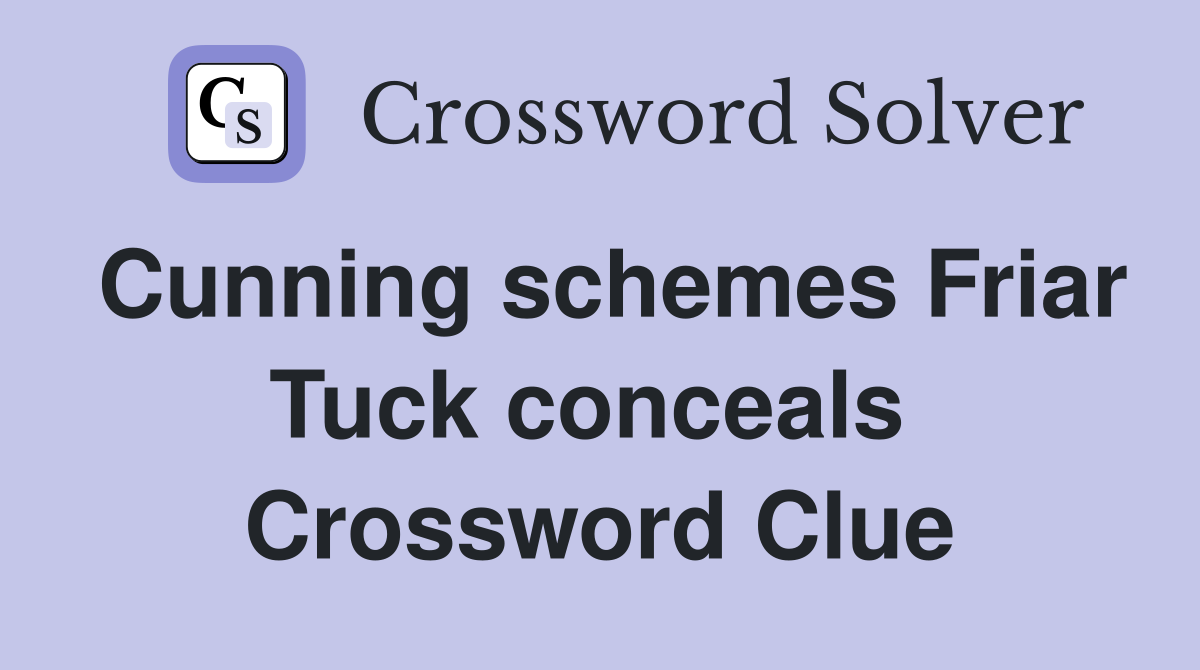 Cunning schemes Friar Tuck conceals  Crossword Clue
