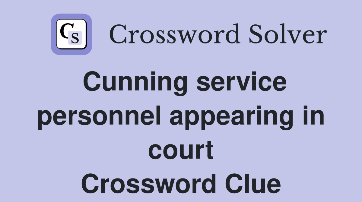 Cunning service personnel appearing in court Crossword Clue