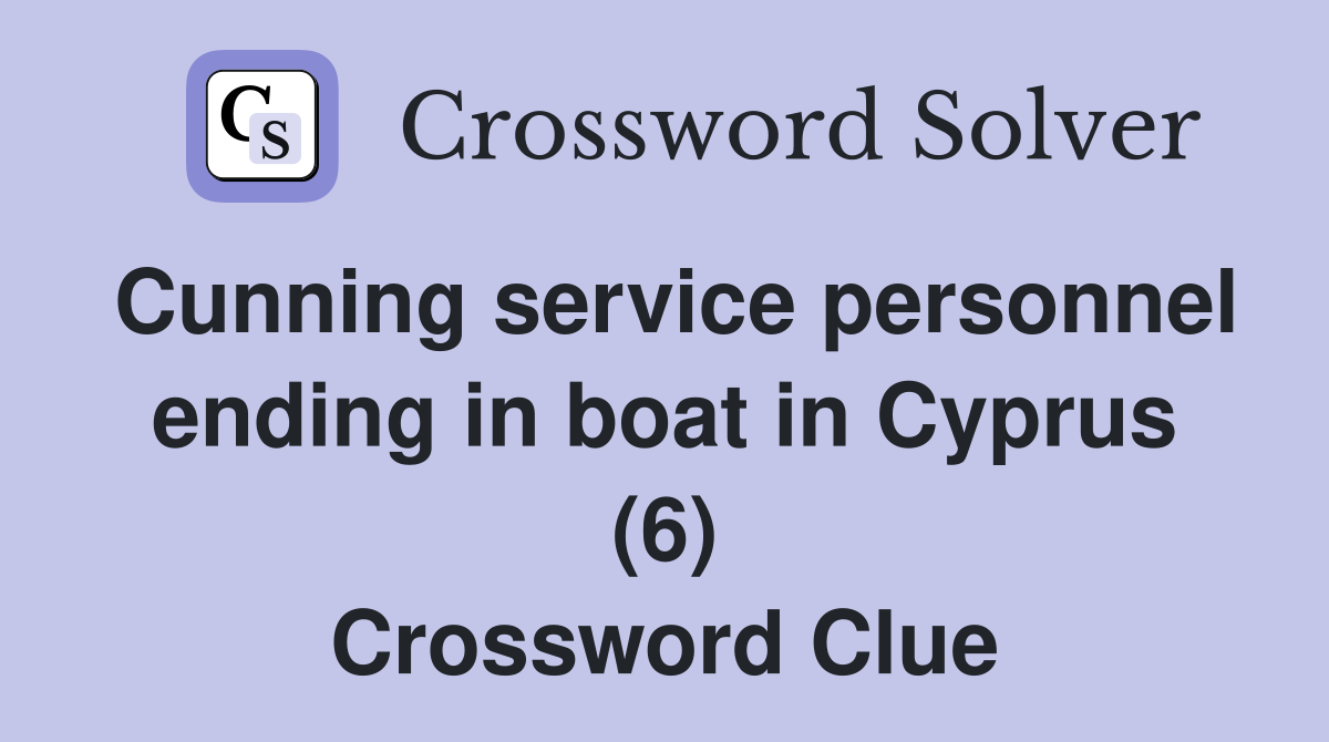 Cunning service personnel ending in boat in Cyprus (6) Crossword Clue