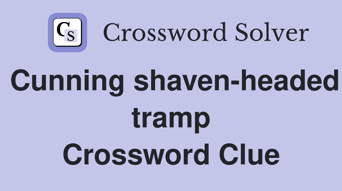 Cunning shaven-headed tramp Crossword Clue