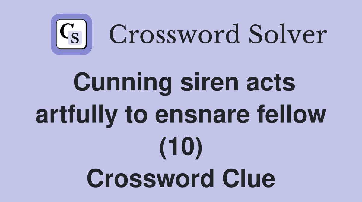 Cunning siren acts artfully to ensnare fellow (10) Crossword Clue