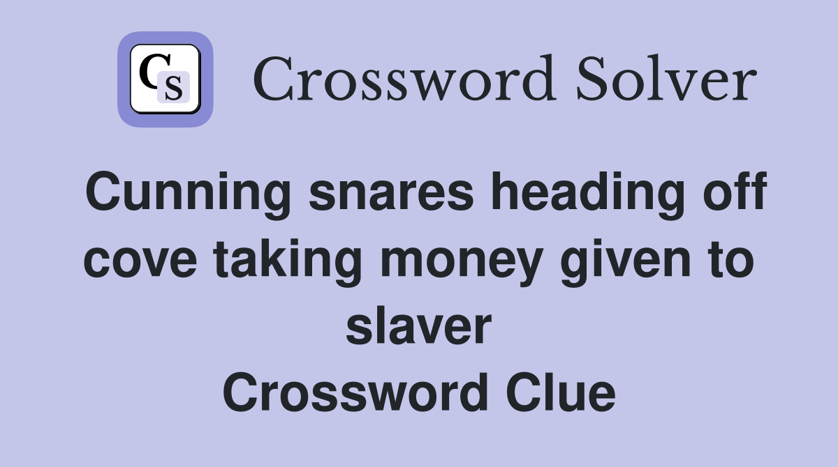 Cunning snares heading off cove taking money given to slaver Crossword Clue
