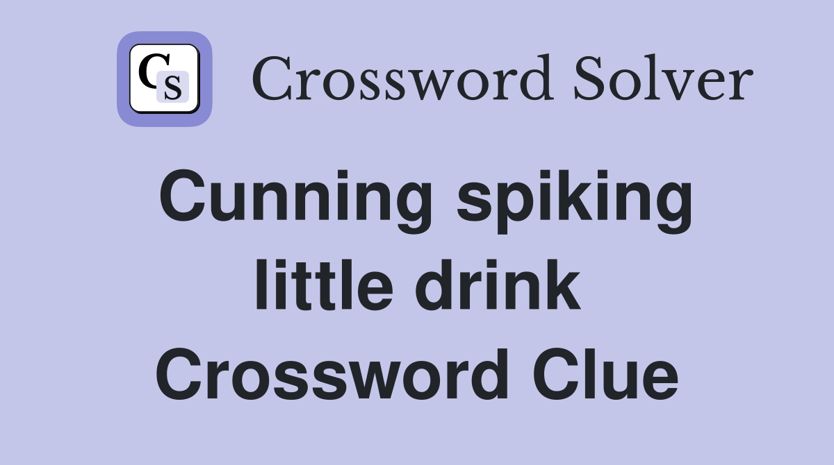Cunning spiking little drink Crossword Clue