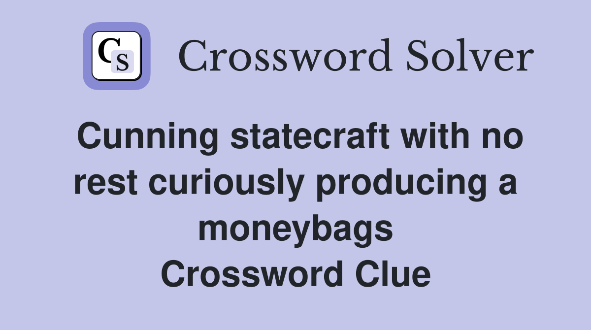 Cunning statecraft with no rest curiously producing a moneybags Crossword Clue