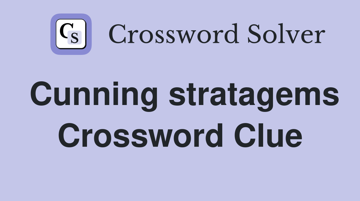 Cunning stratagems Crossword Clue