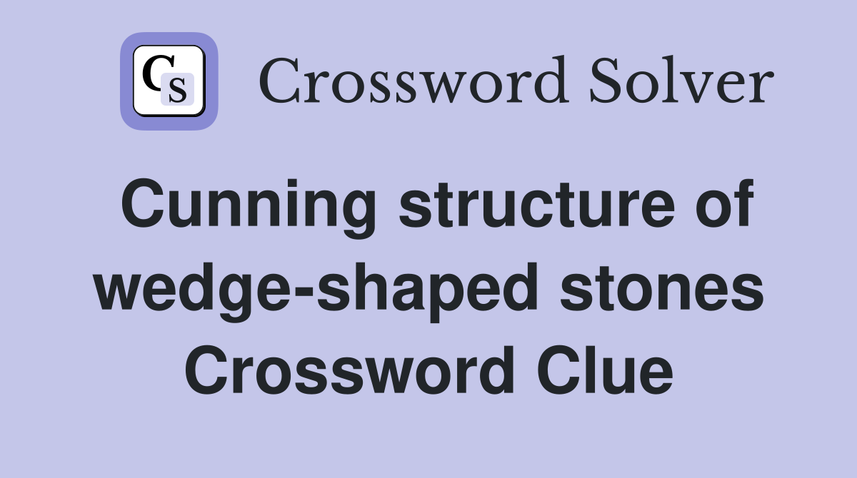 Cunning Structure Of Wedge-shaped Stones - Crossword Clue Answers 