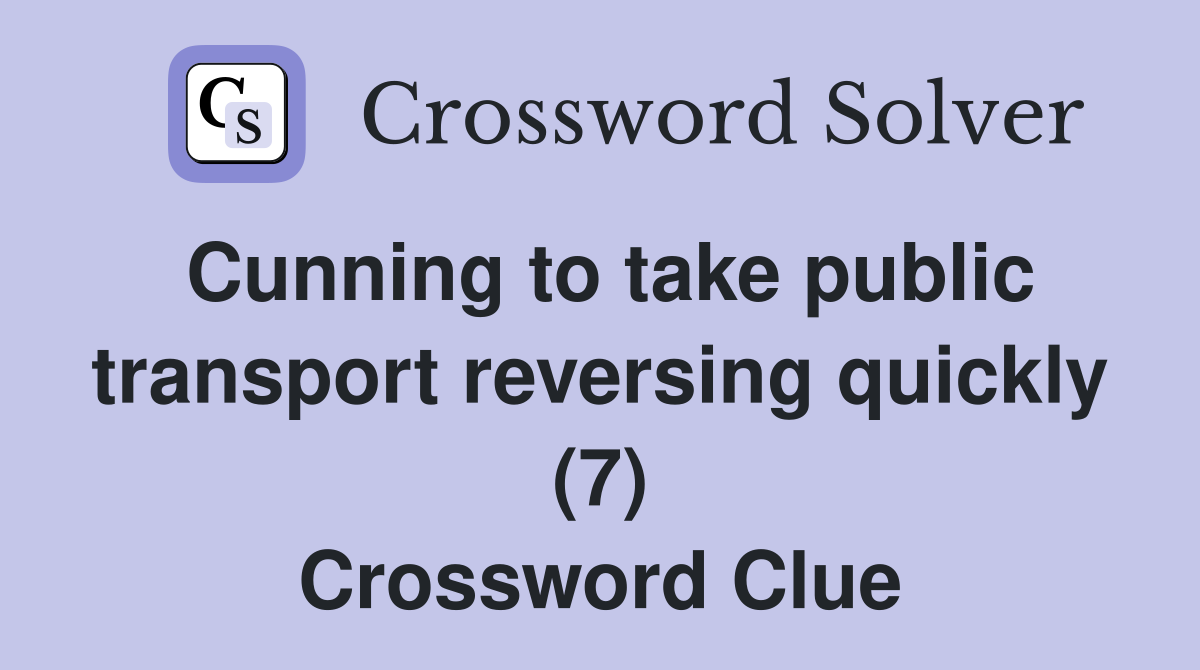 Cunning to take public transport reversing quickly (7) Crossword Clue