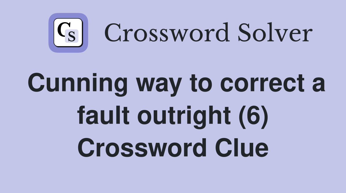 Cunning way to correct a fault outright (6) Crossword Clue