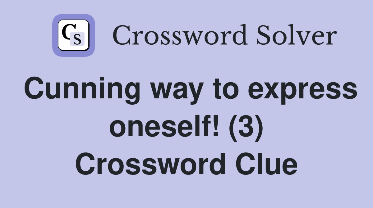 Cunning way to express oneself! (3) Crossword Clue