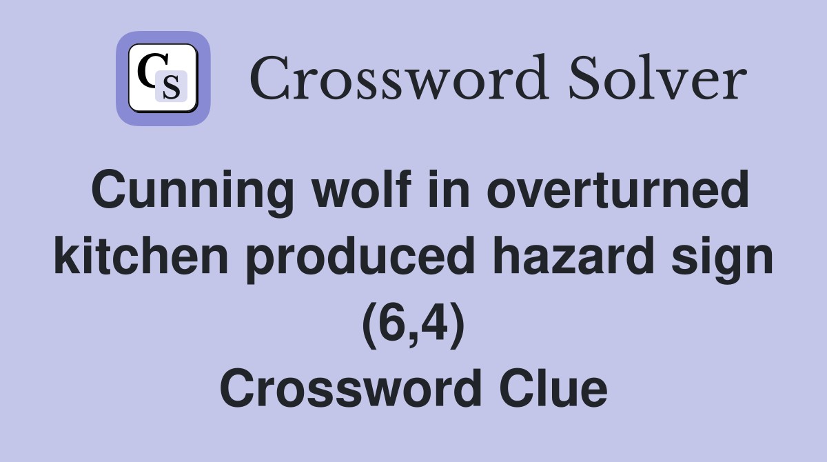 Cunning wolf in overturned kitchen produced hazard sign (6,4) Crossword Clue