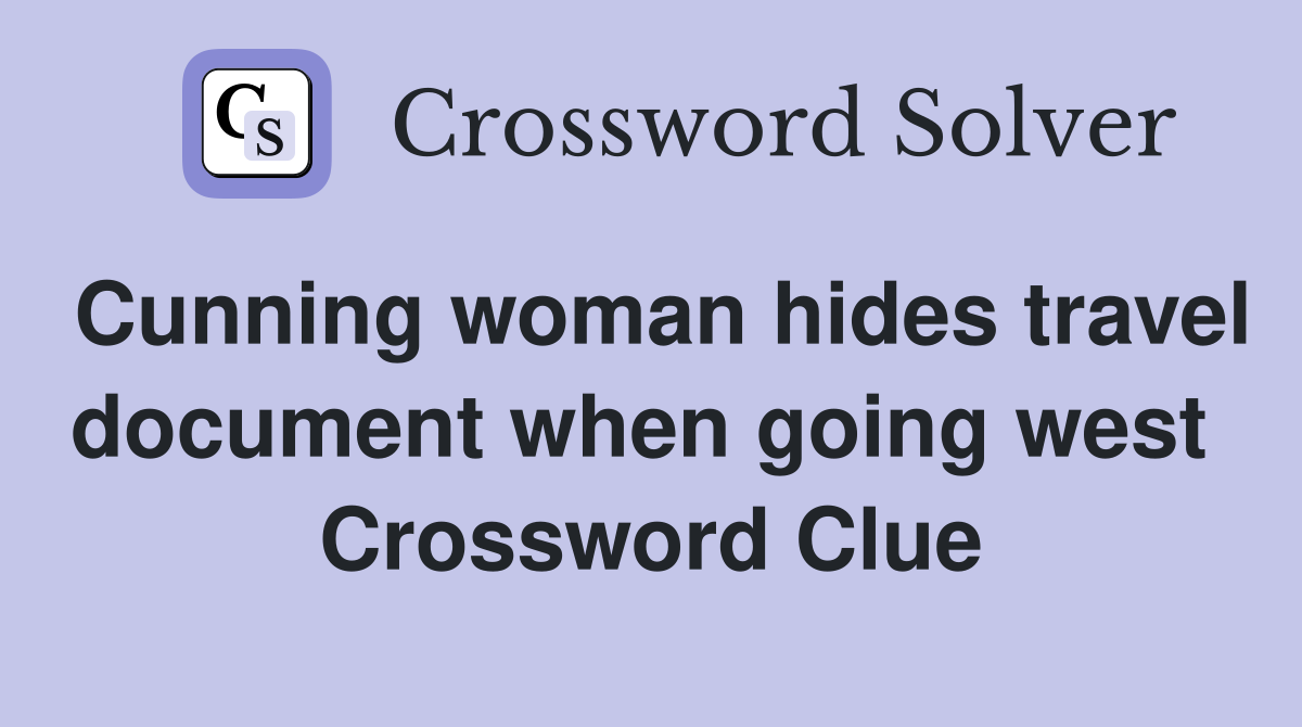 Cunning woman hides travel document when going west  Crossword Clue