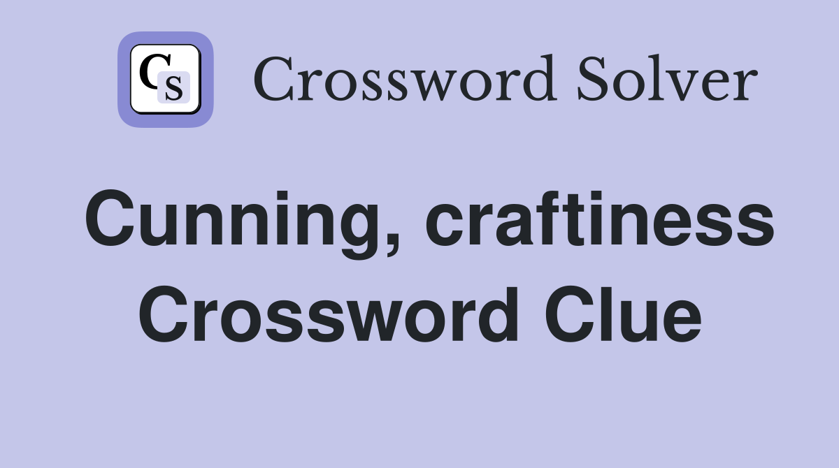 Cunning, craftiness Crossword Clue