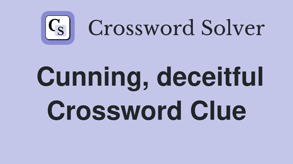 Cunning, deceitful Crossword Clue