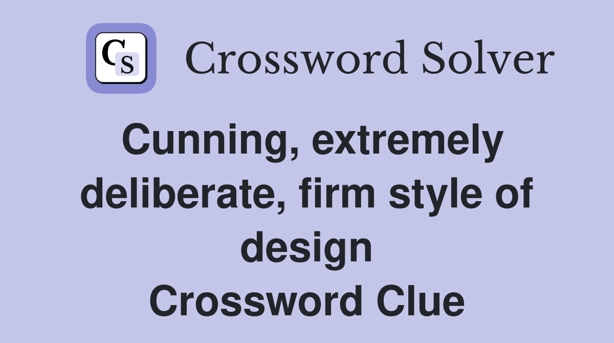 Cunning, extremely deliberate, firm style of design Crossword Clue