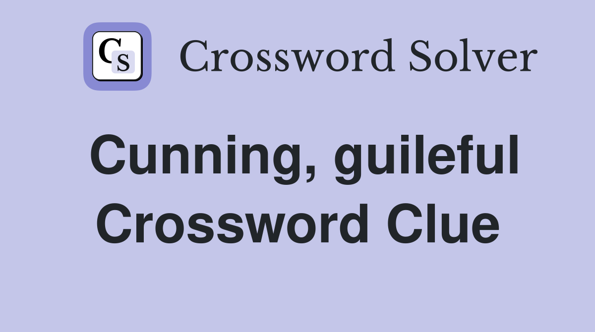 Cunning, guileful Crossword Clue