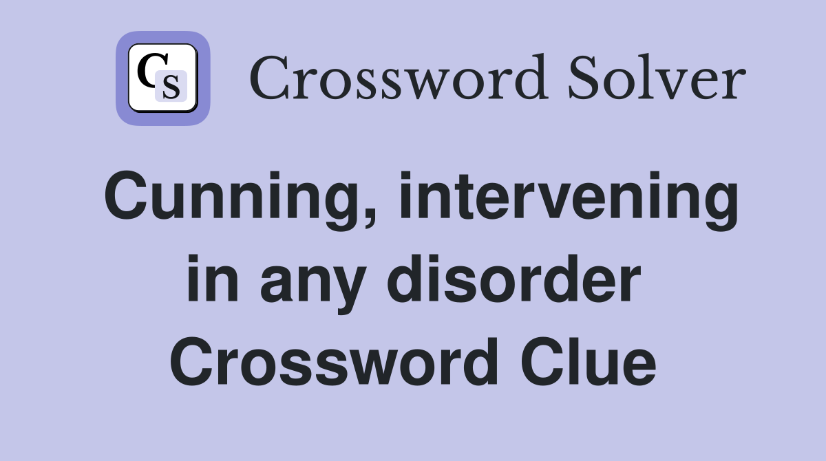 Cunning, intervening in any disorder Crossword Clue
